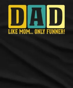 Dad Like Mom only Funner