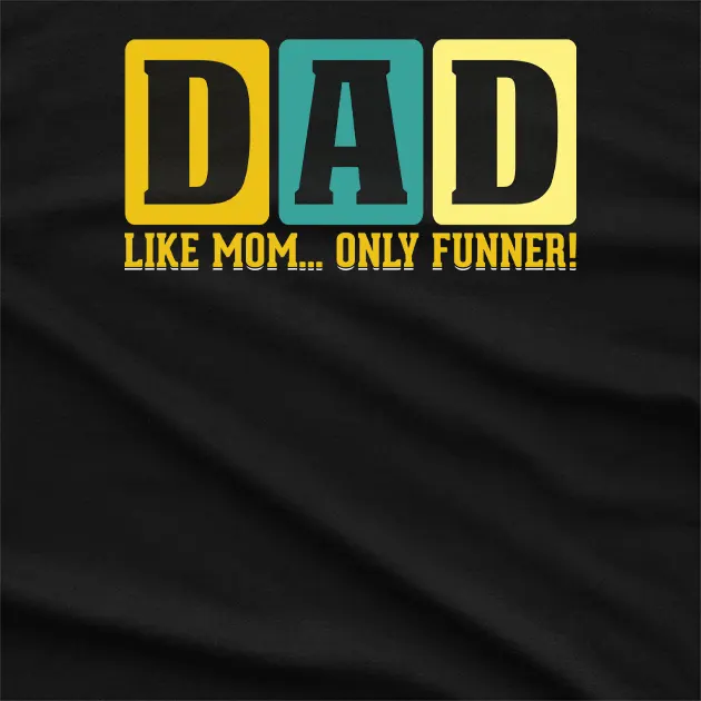 Dad Like Mom only Funner