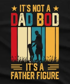 Its not a Dad Bod Its a Father Figure T-Shirt