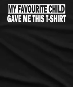 My Favourite Child Gave me this T-Shirt