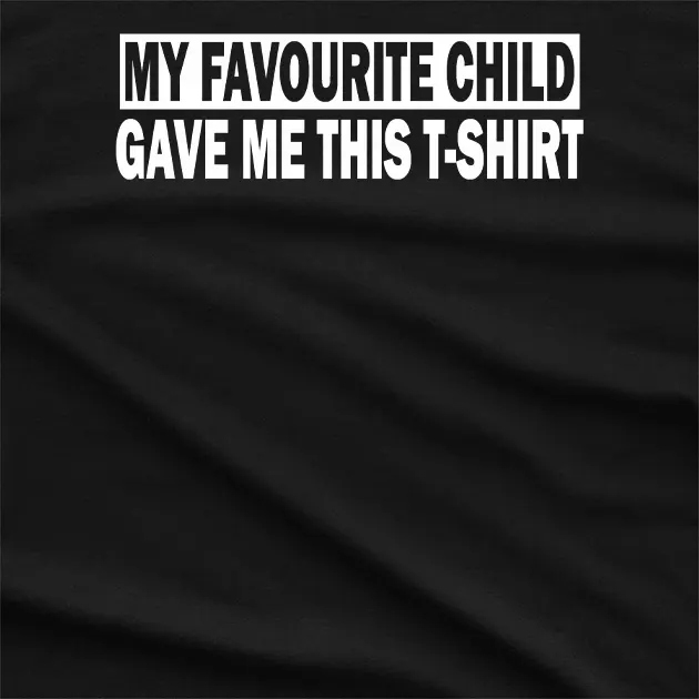 My Favourite Child Gave me this T-Shirt