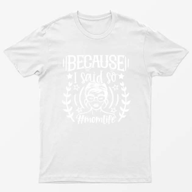 White Because I Said So Momlife Graphic T-Shirt
