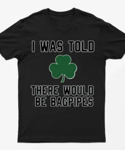 Black I Was Told There Would Be Bagpipes T-Shirt