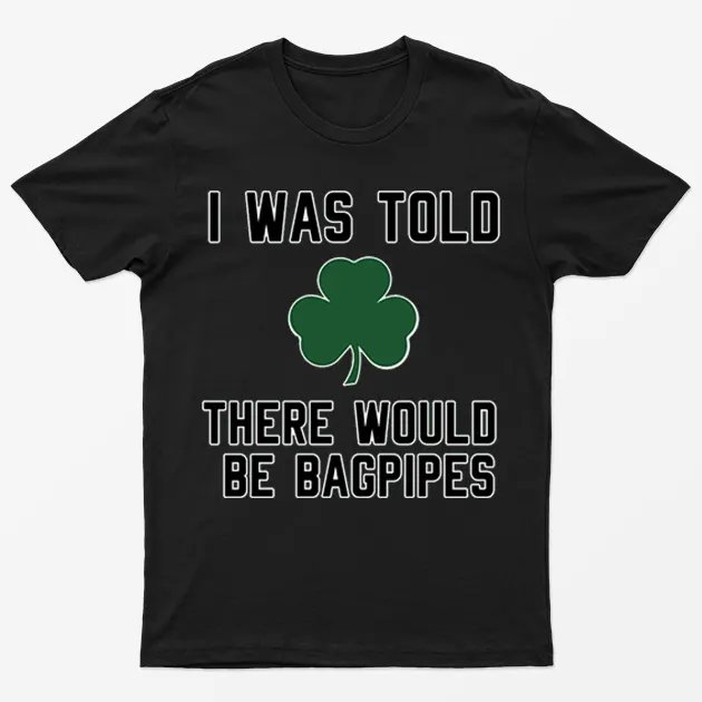 Black I Was Told There Would Be Bagpipes T-Shirt