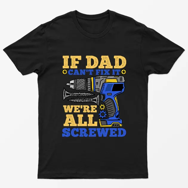 Black If Dad Cant Fix it Were All Screwed T-Shirt