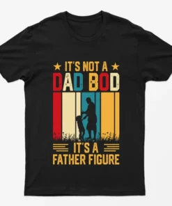 Black Its not a Dad Bod Its a Father Figure T-Shirt