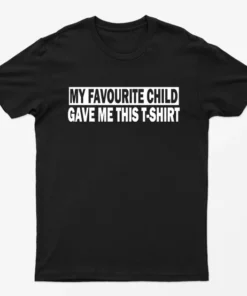 Black My Favourite Child Gave me this T-Shirt