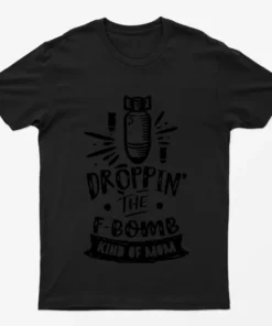 Black Dropping The F Bomb Kind Of Mom T-Shirt