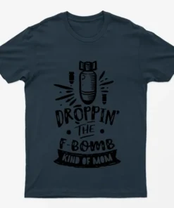 Navy Blue Dropping The F Bomb Kind Of Mom T-Shirt