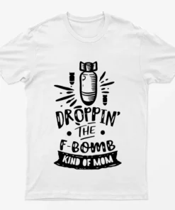 White Dropping The F Bomb Kind Of Mom T-Shirt