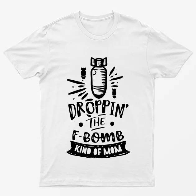 White Dropping The F Bomb Kind Of Mom T-Shirt