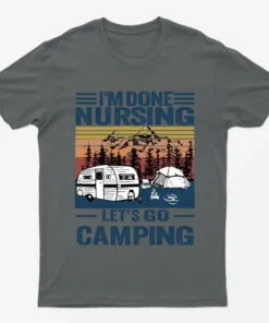 Charcoal I Am Done Nursing Lets Go Camping T-Shirt