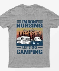 Sport Grey I Am Done Nursing Lets Go Camping T-Shirt