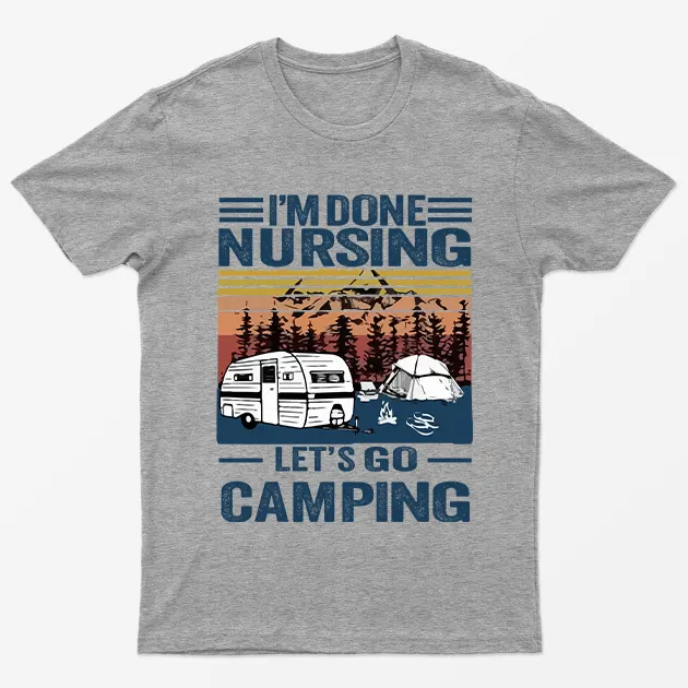 Sport Grey I Am Done Nursing Lets Go Camping T-Shirt