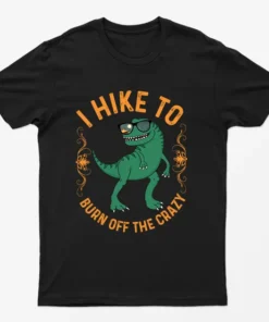 Black I Hike To Burn Off The Crazy T-Shirt