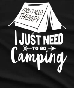 I Just Need To Go Camping T-Shirt