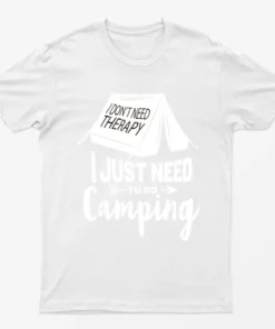 White I Just Need To Go Camping T-Shirt