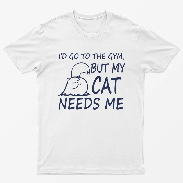 Id Got To The Gym But my Cat Needs Me T-Shirt