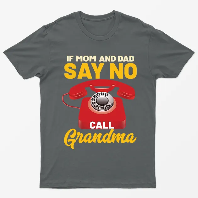 Charcoal If Mom And Dad Say No Call Grandma T-Shirt