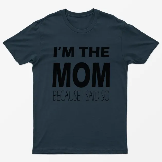 Navy Blue Im The Mom Beacause I Said So T-Shirt