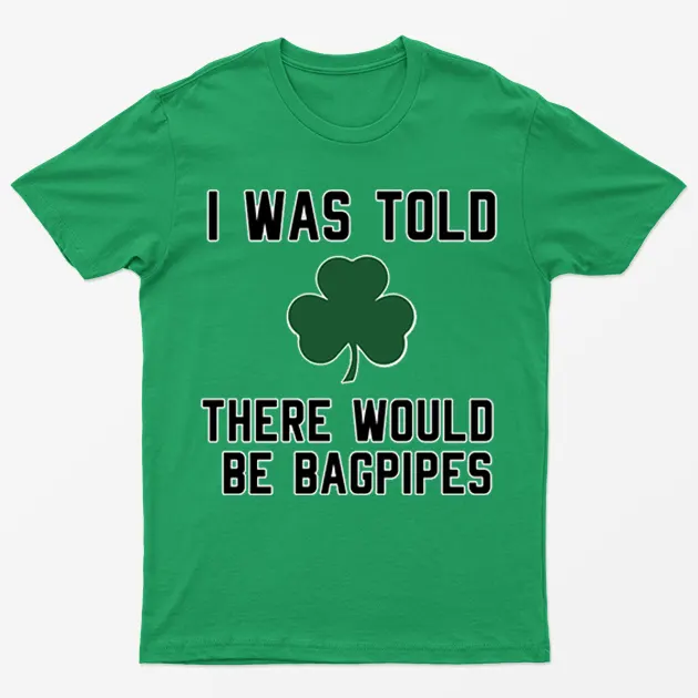 Irish Green I Was Told There Would Be Bagpipes T-Shirt