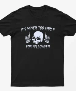 Black Its Never Too Early For Halloween T-Shirt