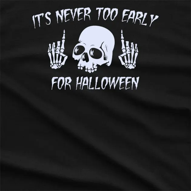 Its Never Too Early For Halloween T-Shirt