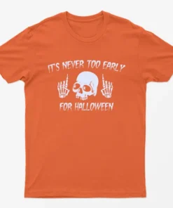 Orange Its Never Too Early For Halloween T-Shirt