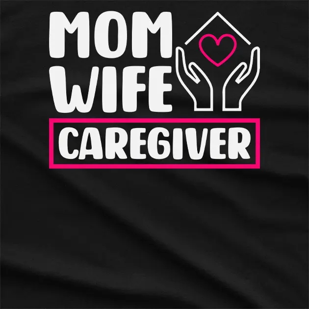 Mom Wife Caregiver T-Shirt