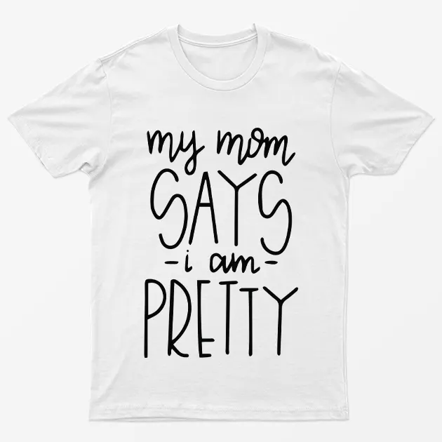 White My Mom Says I Am Pretty T-Shirt