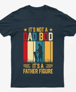 Navy Blue Its not a Dad Bod Its a Father Figure T-Shirt