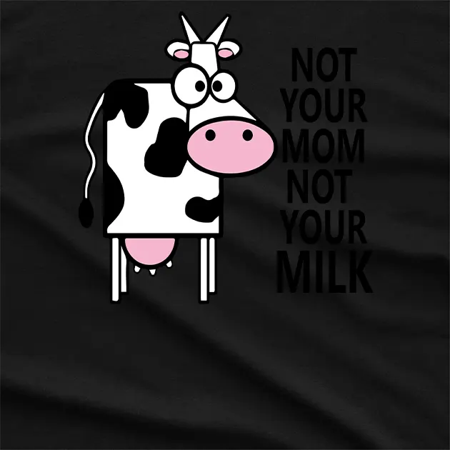 Not Your Mom Not Your Milk T-Shirt