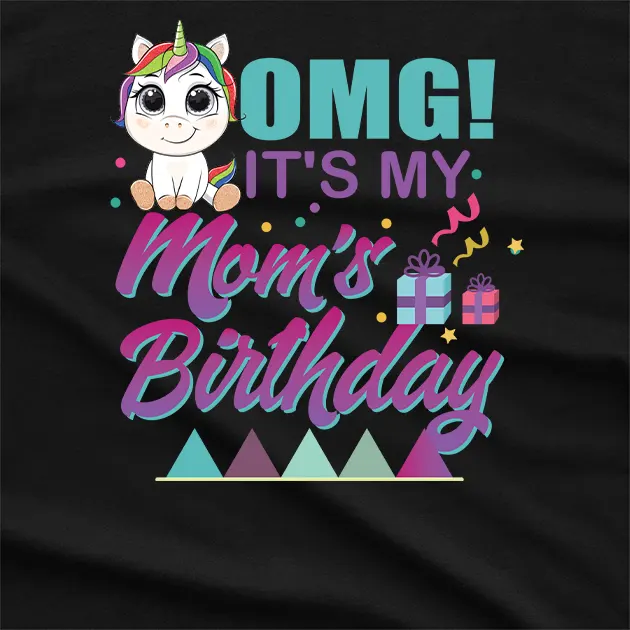 OMG Its My Moms Birthday T-Shirt