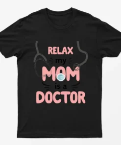 Black Relax My Mom Is A Doctor T-Shirt