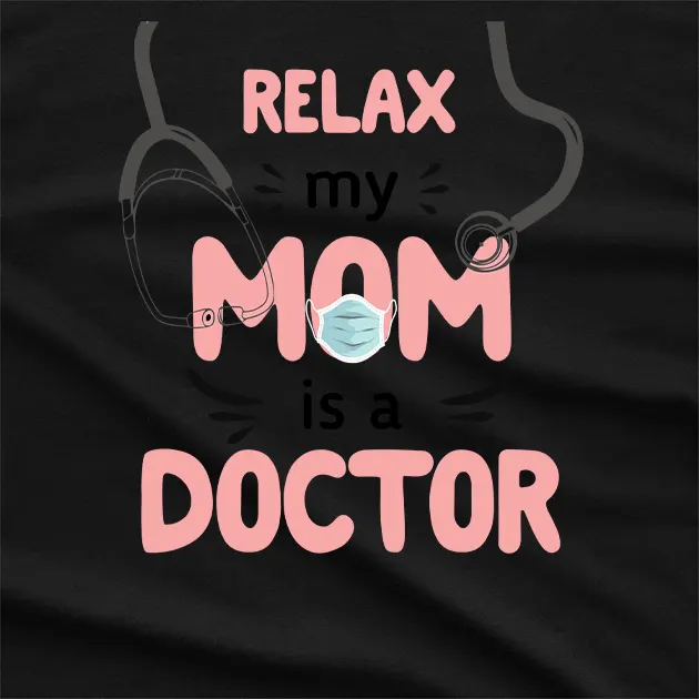 Relax My Mom Is A Doctor T-Shirt