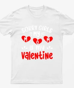 White Sorry Girls My Mom Is My Valentine T-Shirt