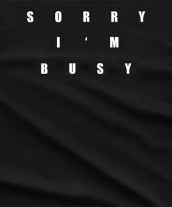 Sorry I AM Busy T-Shirt