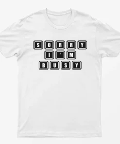 White Sorry I AM Busy T-Shirt