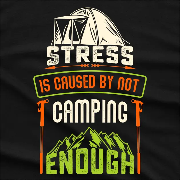 Stress Is Caused By Not Camping T-Shirt