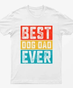 White Best Dog Dad Ever T-Shirt