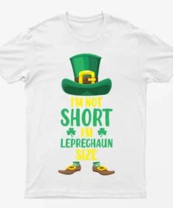 White I Am Not Short I Am Leprechaun T-Shirt