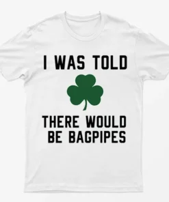 White I Was Told There Would Be Bagpipes T-Shirt