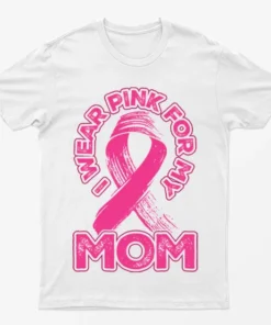 White I Wear Pink For My Mom T-Shirt