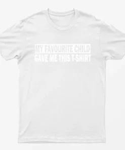 White My Favourite Child Gave me this T-Shirt