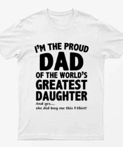 White Proud Dad of Worlds Greatest Daughter T-Shirt